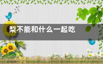 梨不能和什么一起吃 梨与什么食物相克(梨和什么不能吃)